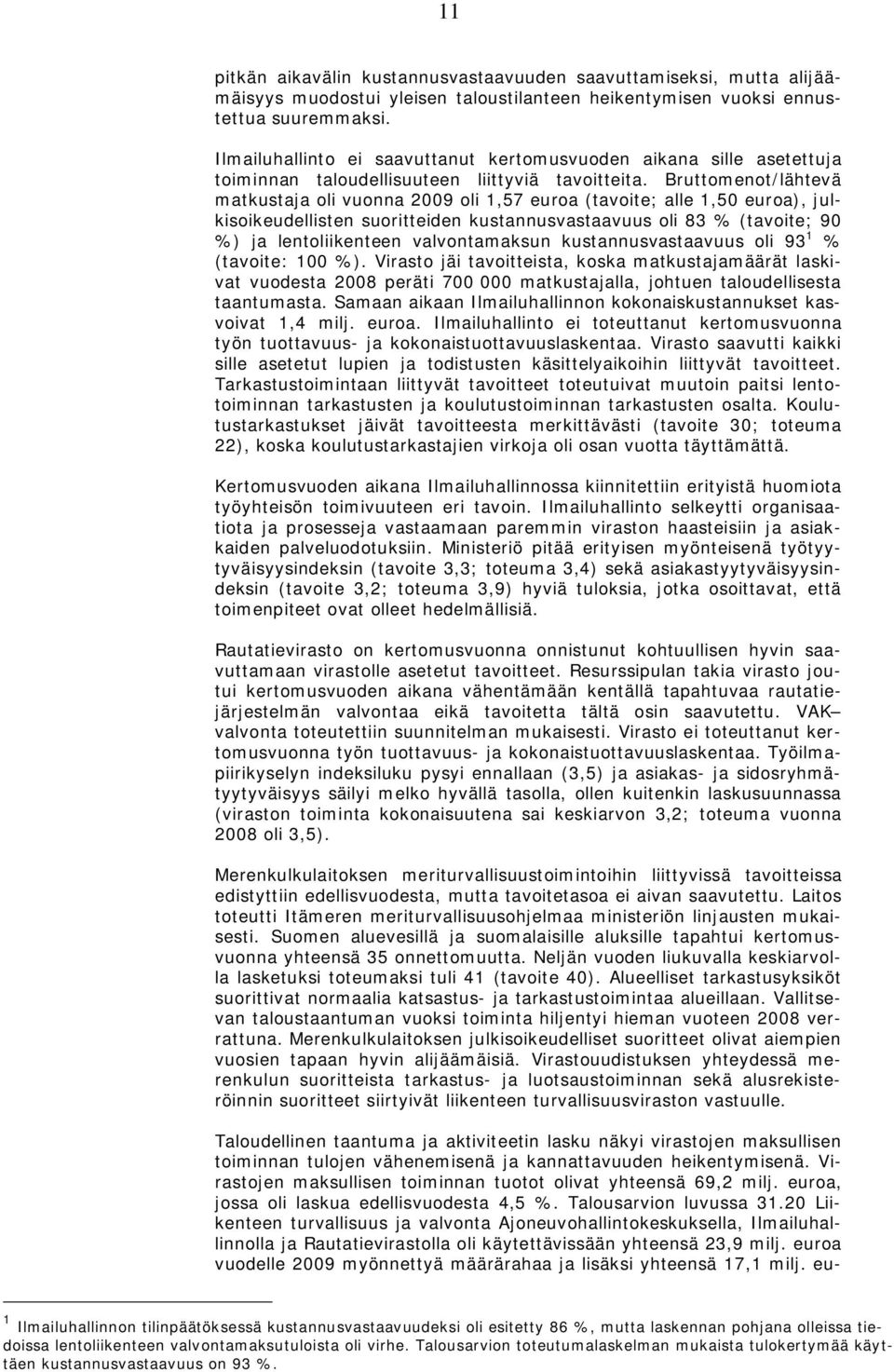 Bruttomenot/lähtevä matkustaja oli vuonna 2009 oli 1,57 euroa (tavoite; alle 1,50 euroa), julkisoikeudellisten suoritteiden kustannusvastaavuus oli 83 % (tavoite; 90 %) ja lentoliikenteen