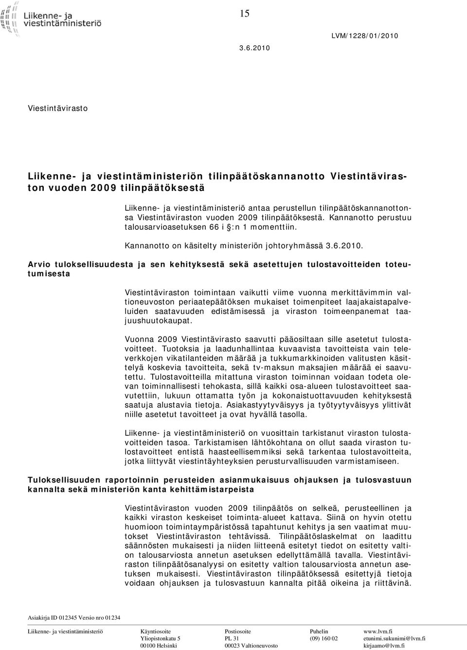 tilinpäätöskannanottonsa Viestintäviraston vuoden 2009 tilinpäätöksestä. Kannanotto perustuu talousarvioasetuksen 66 i :n 1 momenttiin. Kannanotto on käsitelty ministeriön johtoryhmässä 3.6.2010.