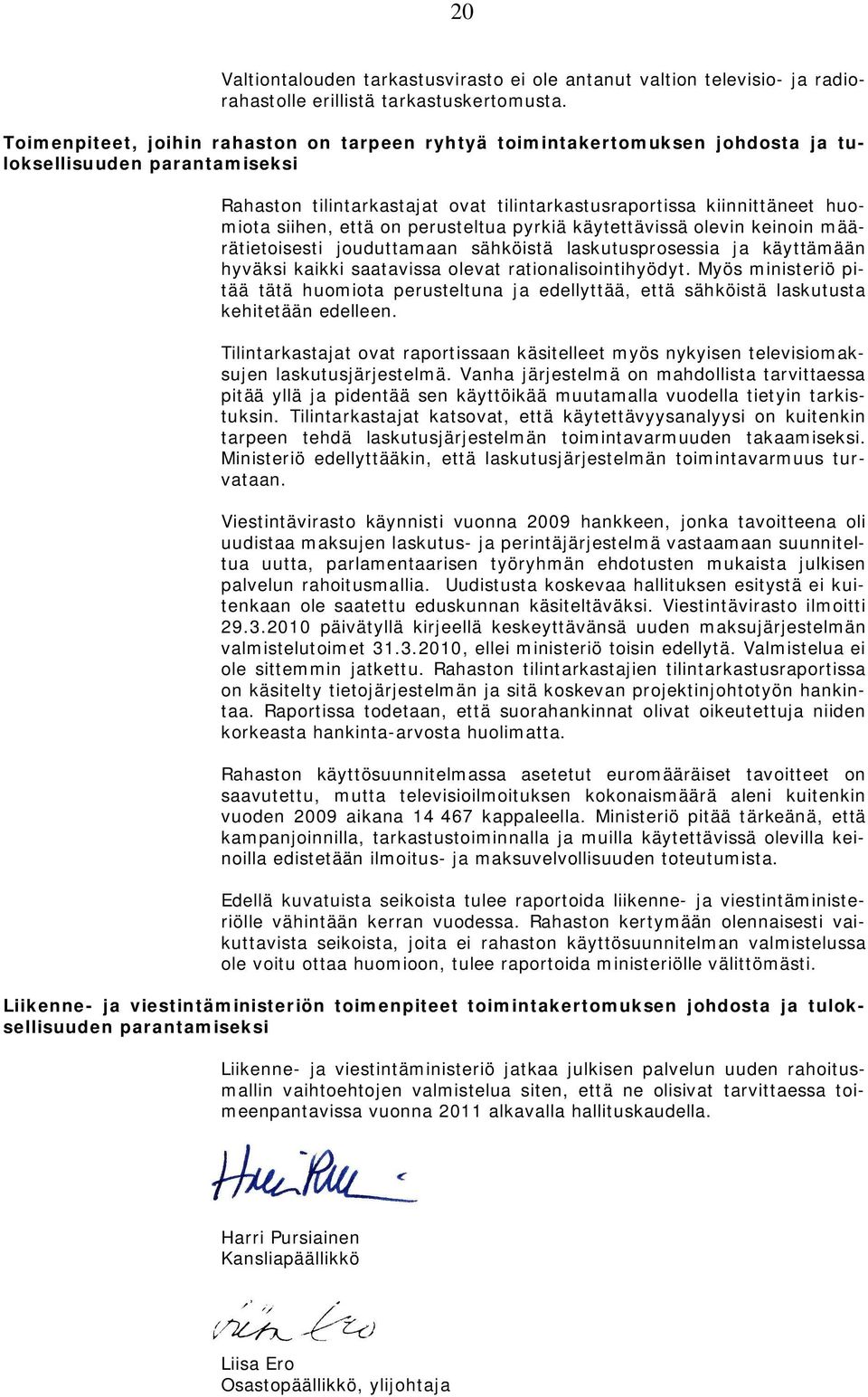 että on perusteltua pyrkiä käytettävissä olevin keinoin määrätietoisesti jouduttamaan sähköistä laskutusprosessia ja käyttämään hyväksi kaikki saatavissa olevat rationalisointihyödyt.