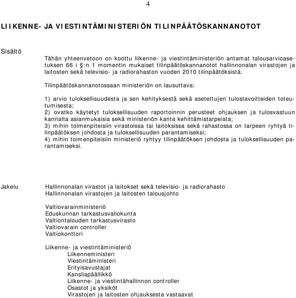 Tilinpäätöskannanotossaan ministeriön on lausuttava: 1) arvio tuloksellisuudesta ja sen kehityksestä sekä asetettujen tulostavoitteiden toteutumisesta; 2) ovatko käytetyt tuloksellisuuden