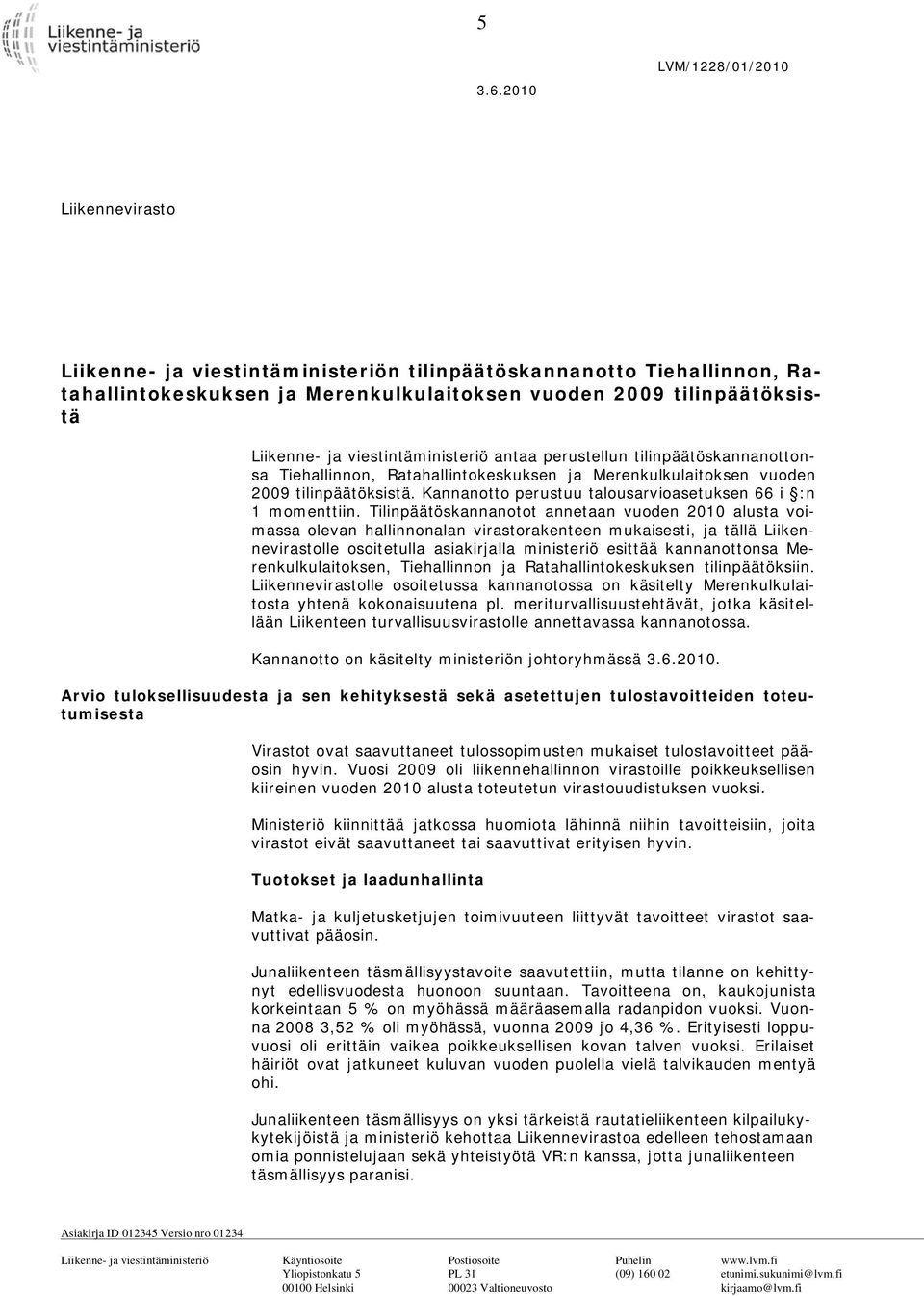 viestintäministeriö antaa perustellun tilinpäätöskannanottonsa Tiehallinnon, Ratahallintokeskuksen ja Merenkulkulaitoksen vuoden 2009 tilinpäätöksistä.