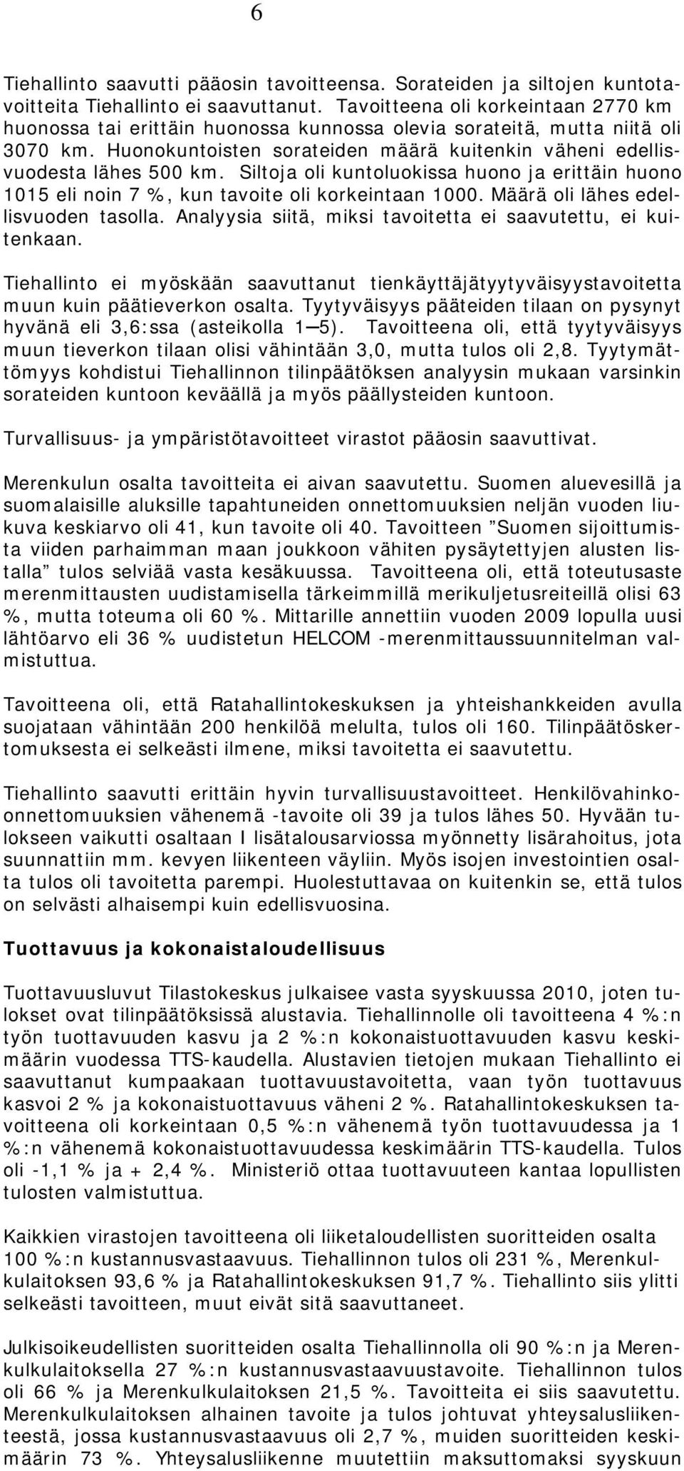 Siltoja oli kuntoluokissa huono ja erittäin huono 1015 eli noin 7 %, kun tavoite oli korkeintaan 1000. Määrä oli lähes edellisvuoden tasolla.