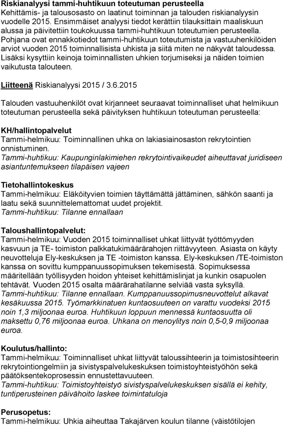 Pohjana ovat ennakkotiedot tammi-huhtikuun toteutumista ja vastuuhenkilöiden arviot vuoden 2015 toiminnallisista uhkista ja siitä miten ne näkyvät taloudessa.