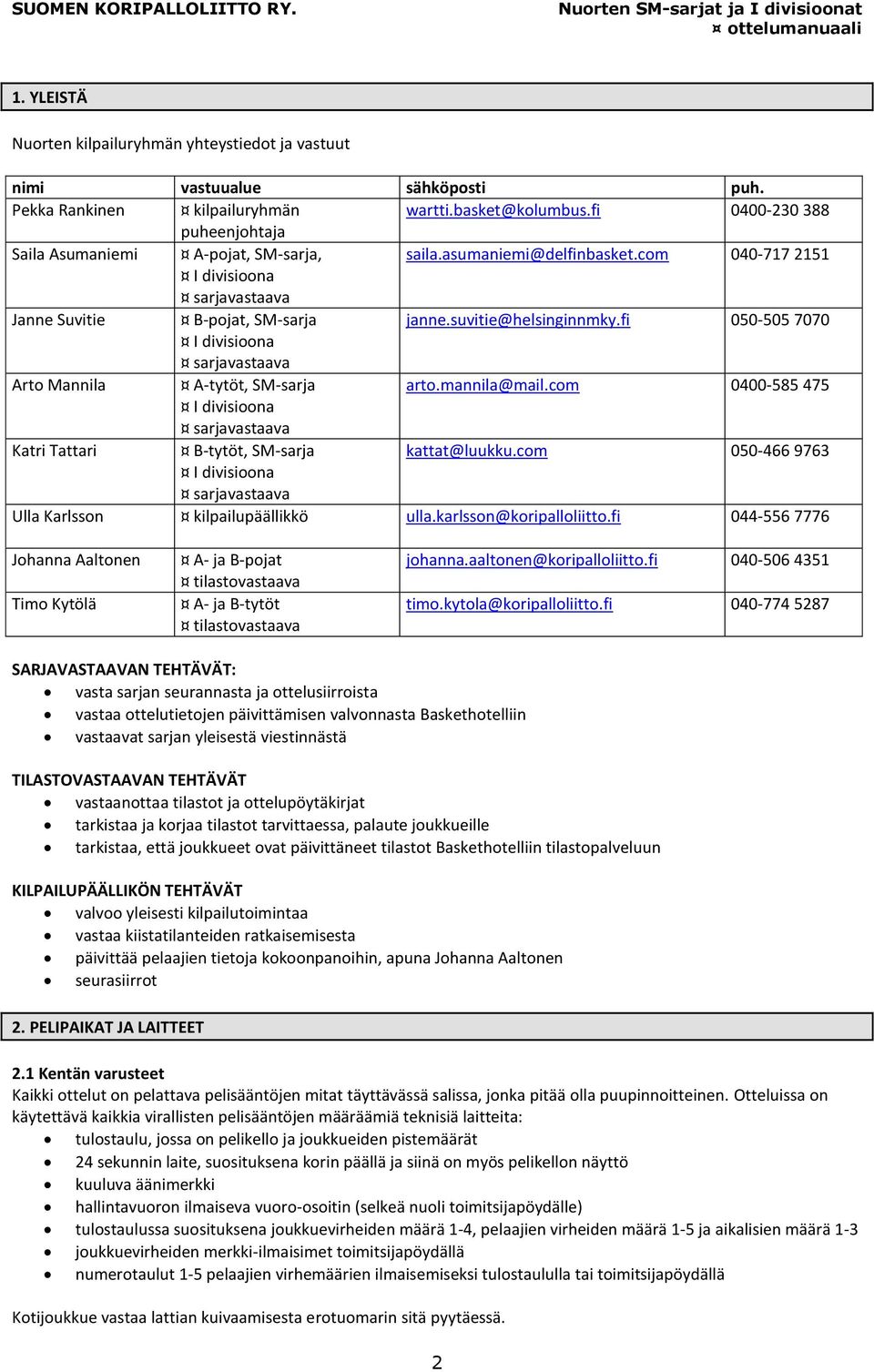 fi 050-505 7070 I divisioona sarjavastaava Arto Mannila A-tytöt, SM-sarja arto.mannila@mail.com 0400-585 475 I divisioona sarjavastaava Katri Tattari B-tytöt, SM-sarja kattat@luukku.