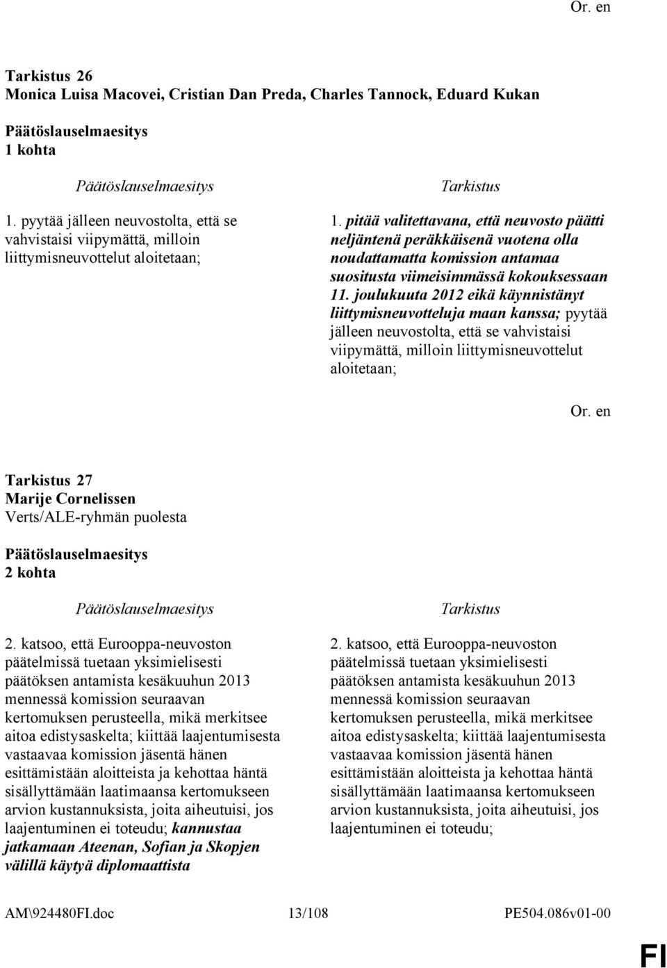 joulukuuta 2012 eikä käynnistänyt liittymisneuvotteluja maan kanssa; pyytää jälleen neuvostolta, että se vahvistaisi viipymättä, milloin liittymisneuvottelut aloitetaan; 27 Marije Cornelissen