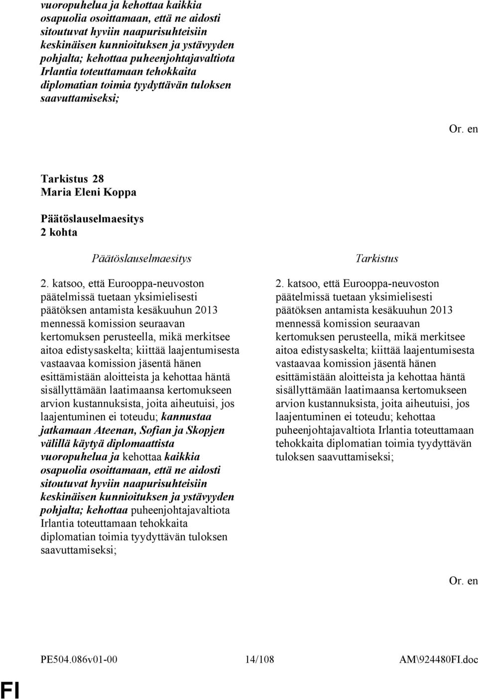 katsoo, että Eurooppa-neuvoston päätelmissä tuetaan yksimielisesti päätöksen antamista kesäkuuhun 2013 mennessä komission seuraavan kertomuksen perusteella, mikä merkitsee aitoa edistysaskelta;