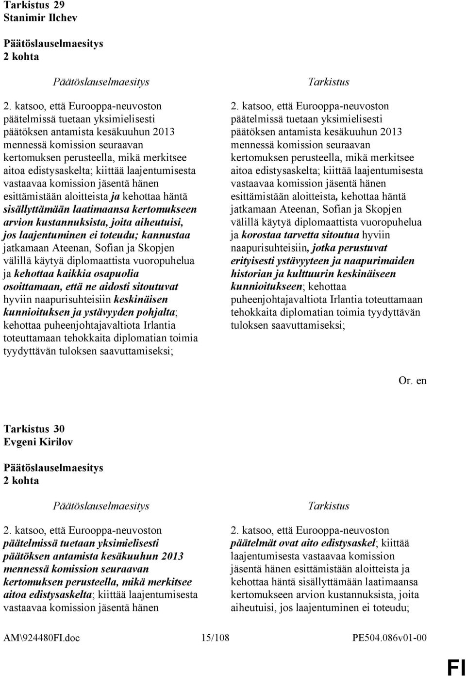 kiittää laajentumisesta vastaavaa komission jäsentä hänen esittämistään aloitteista ja kehottaa häntä sisällyttämään laatimaansa kertomukseen arvion kustannuksista, joita aiheutuisi, jos