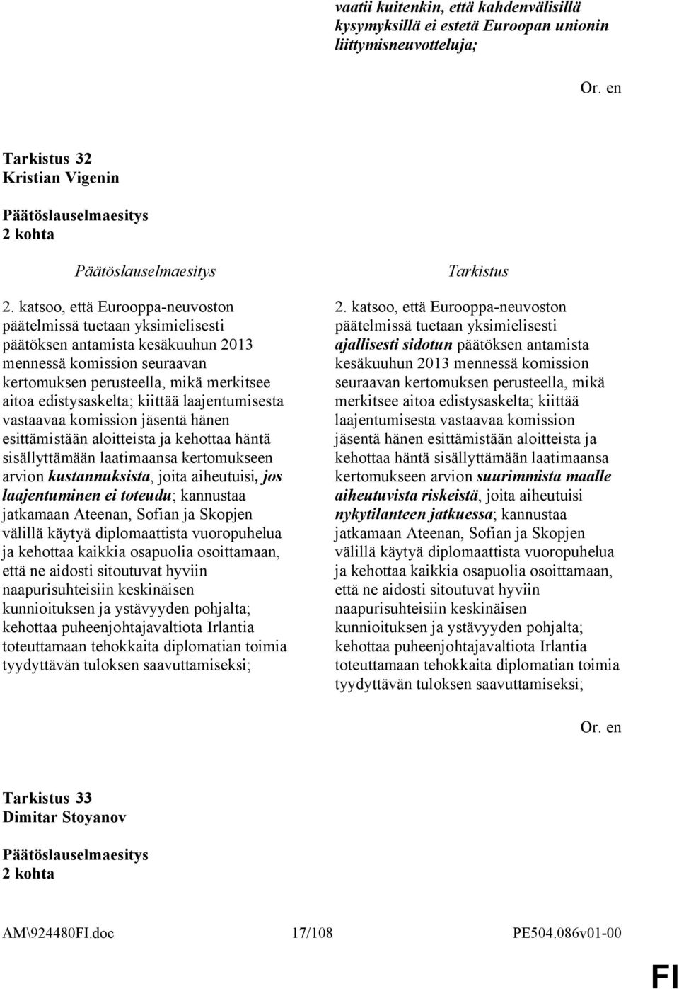 kiittää laajentumisesta vastaavaa komission jäsentä hänen esittämistään aloitteista ja kehottaa häntä sisällyttämään laatimaansa kertomukseen arvion kustannuksista, joita aiheutuisi, jos