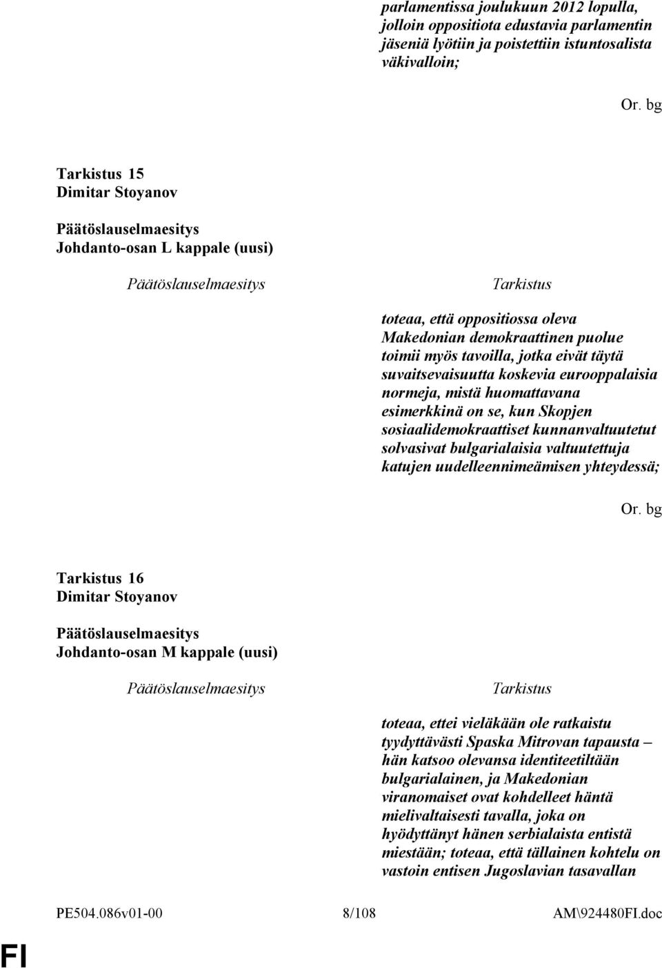 eurooppalaisia normeja, mistä huomattavana esimerkkinä on se, kun Skopjen sosiaalidemokraattiset kunnanvaltuutetut solvasivat bulgarialaisia valtuutettuja katujen uudelleennimeämisen yhteydessä; Or.