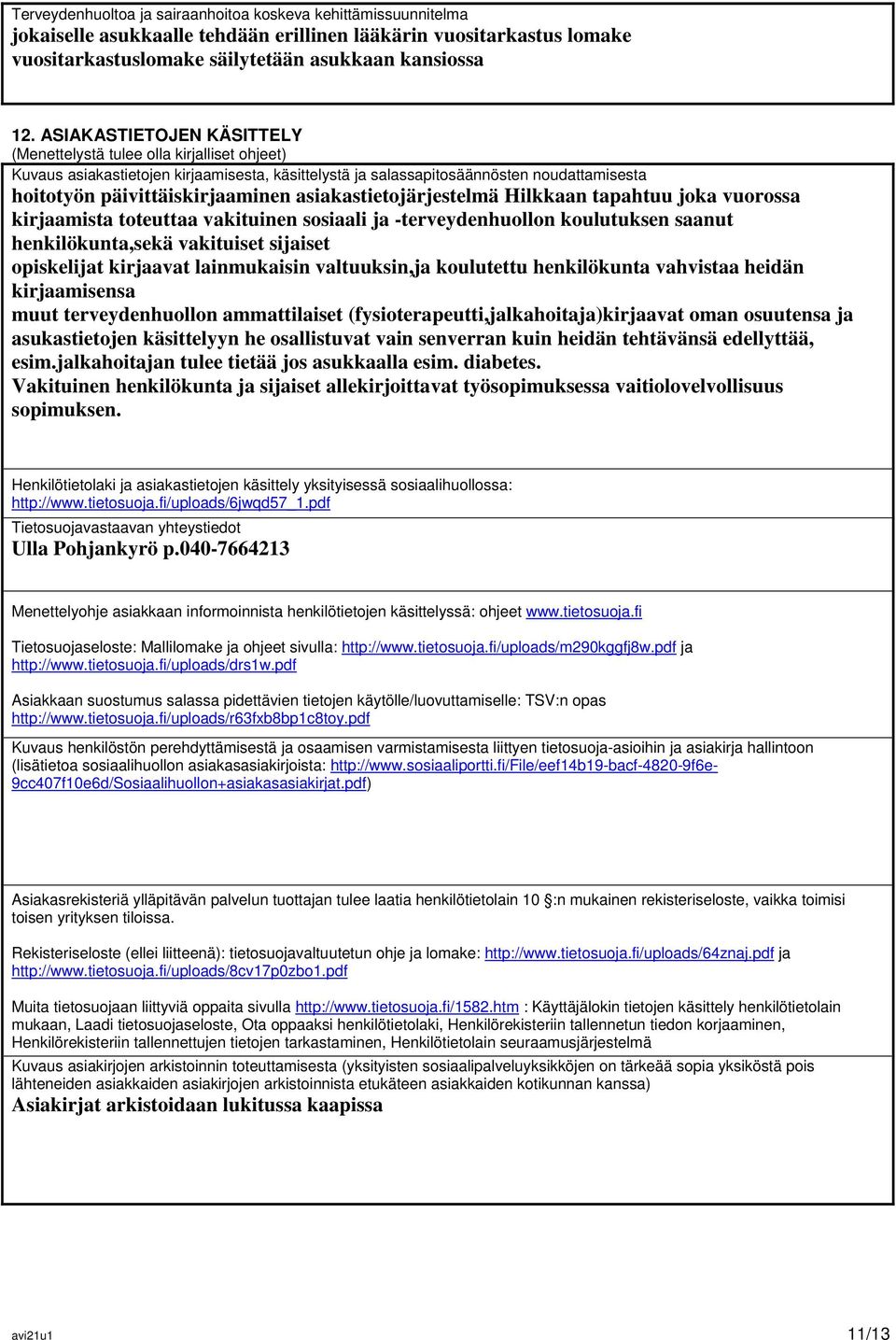 asiakastietojärjestelmä Hilkkaan tapahtuu joka vuorossa kirjaamista toteuttaa vakituinen sosiaali ja -terveydenhuollon koulutuksen saanut henkilökunta,sekä vakituiset sijaiset opiskelijat kirjaavat