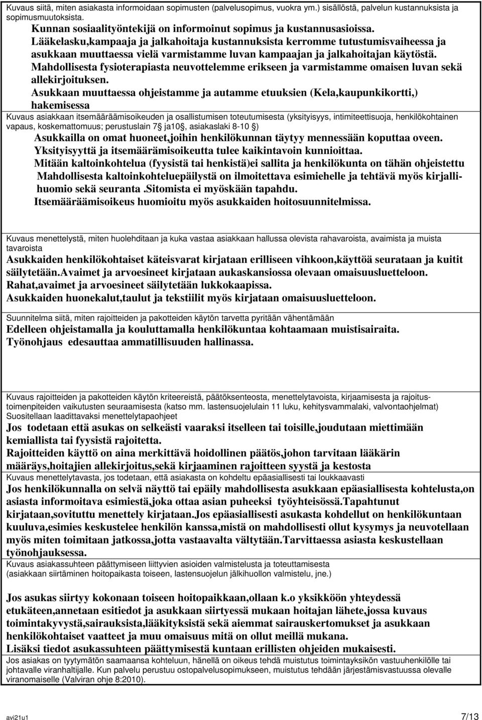 Lääkelasku,kampaaja ja jalkahoitaja kustannuksista kerromme tutustumisvaiheessa ja asukkaan muuttaessa vielä varmistamme luvan kampaajan ja jalkahoitajan käytöstä.