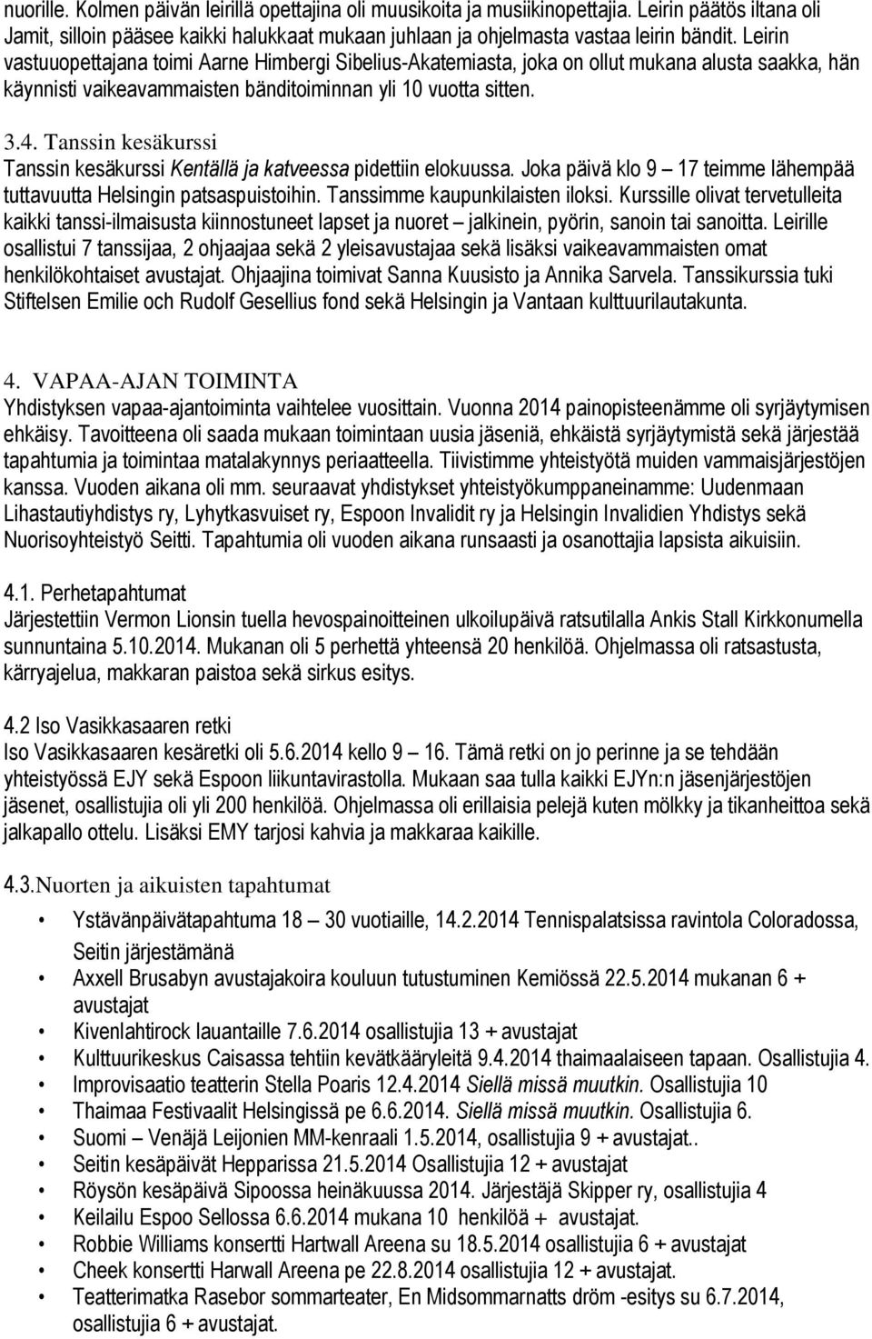 Tanssin kesäkurssi Tanssin kesäkurssi Kentällä ja katveessa pidettiin elokuussa. Joka päivä klo 9 17 teimme lähempää tuttavuutta Helsingin patsaspuistoihin. Tanssimme kaupunkilaisten iloksi.