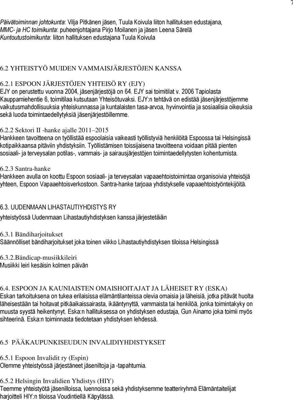 EJY sai toimitilat v. 2006 Tapiolasta Kauppamiehentie 6, toimitilaa kutsutaan Yhteisötuvaksi.