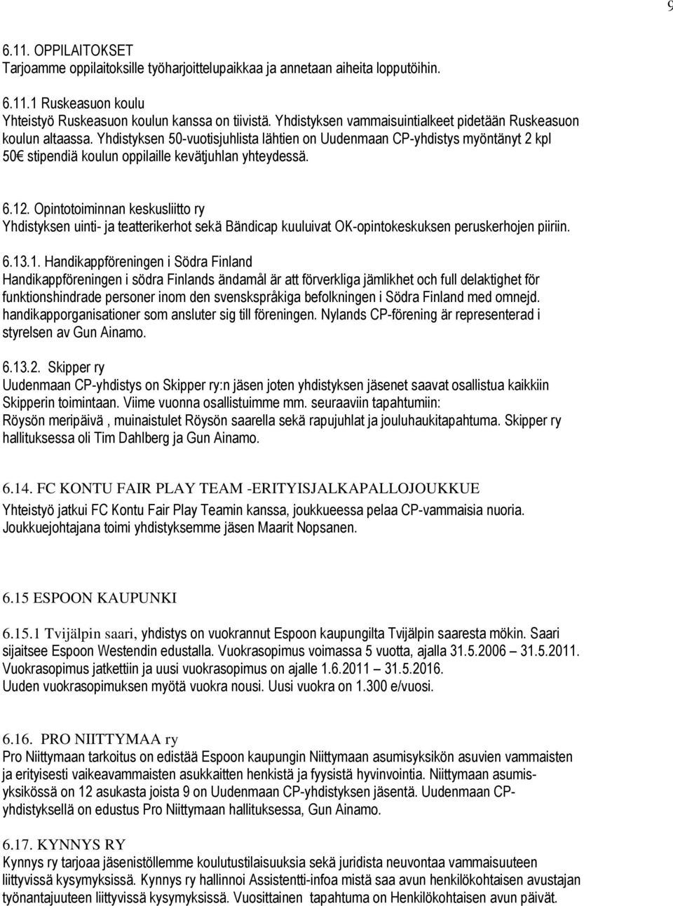 Yhdistyksen 50-vuotisjuhlista lähtien on Uudenmaan CP-yhdistys myöntänyt 2 kpl 50 stipendiä koulun oppilaille kevätjuhlan yhteydessä. 6.12.