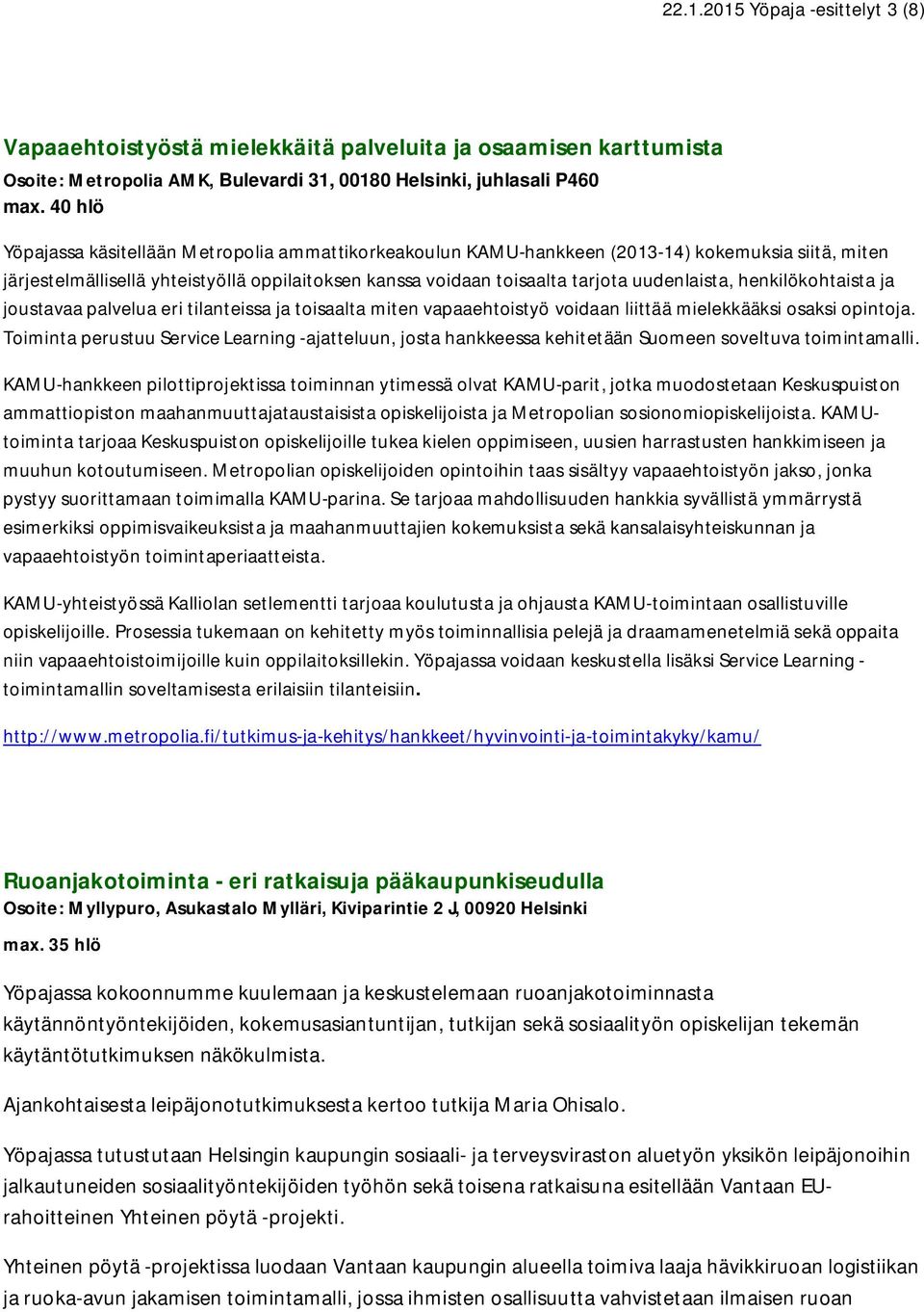 uudenlaista, henkilökohtaista ja joustavaa palvelua eri tilanteissa ja toisaalta miten vapaaehtoistyö voidaan liittää mielekkääksi osaksi opintoja.