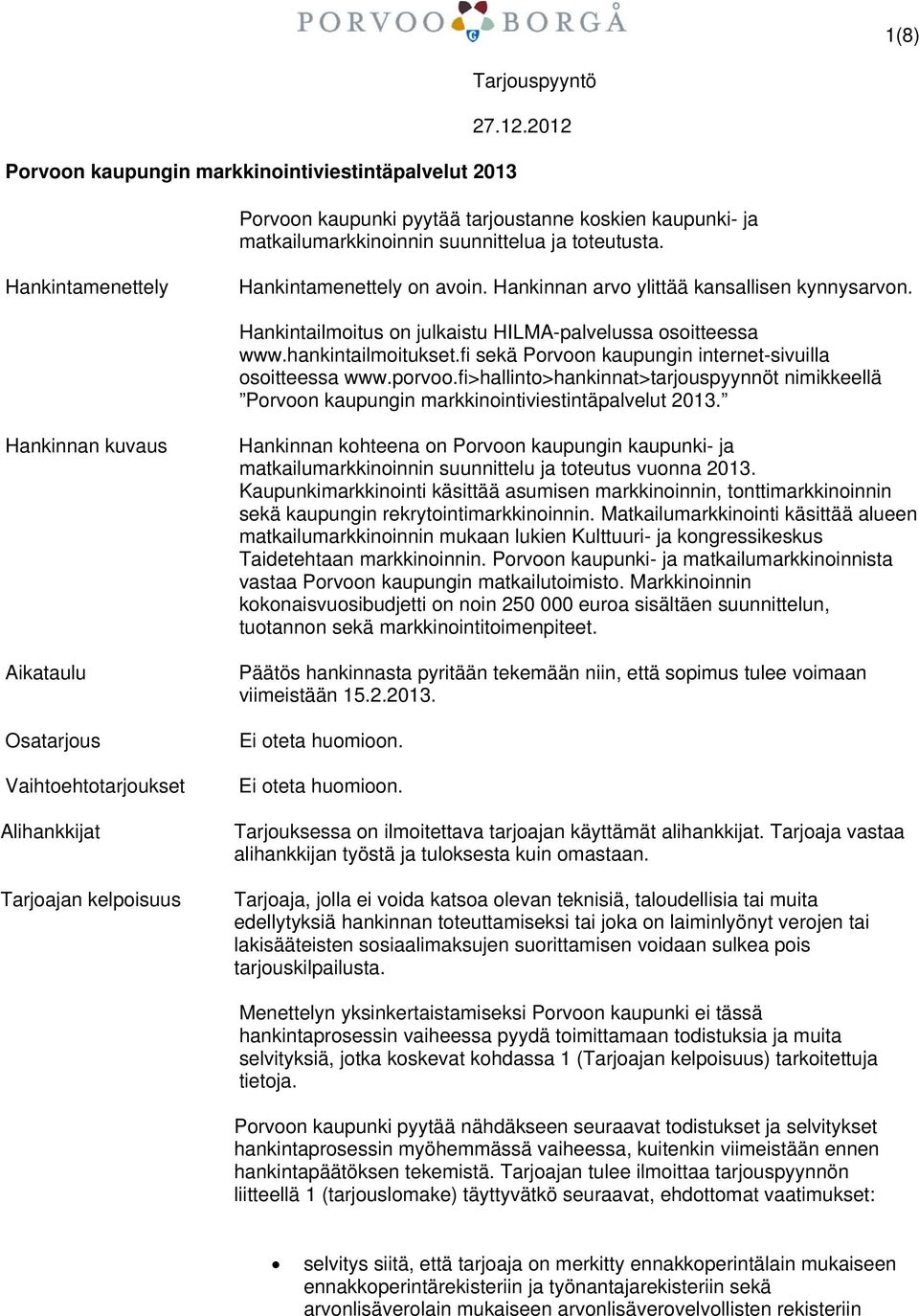 fi sekä Porvoon kaupungin internet-sivuilla osoitteessa www.porvoo.fi>hallinto>hankinnat>tarjouspyynnöt nimikkeellä Porvoon kaupungin markkinointiviestintäpalvelut 2013.