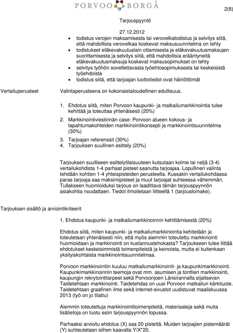 keskeisistä työehdoista todistus siitä, että tarjoajan luottotiedot ovat häiriöttömät Vertailuperusteet Valintaperusteena on kokonaistaloudellinen edullisuus. 1.