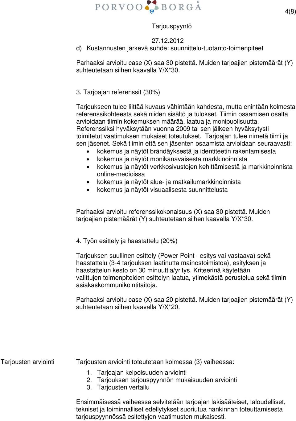 Tarjoajan referenssit (30%) Tarjoukseen tulee liittää kuvaus vähintään kahdesta, mutta enintään kolmesta referenssikohteesta sekä niiden sisältö ja tulokset.