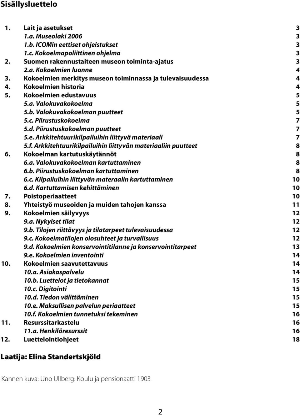 e. Arkkitehtuurikilpailuihin liittyvä materiaali 7 5.f. Arkkitehtuurikilpailuihin liittyvän materiaaliin puutteet 8 6. Kokoelman kartutuskäytännöt 8 6.a. Valokuvakokoelman kartuttaminen 8 6.b.