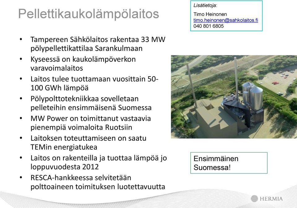 pienempiä voimaloita Ruotsiin Laitoksen toteuttamiseen on saatu TEMin energiatukea Laitos on rakenteilla ja tuottaa lämpöä jo loppuvuodesta 2012