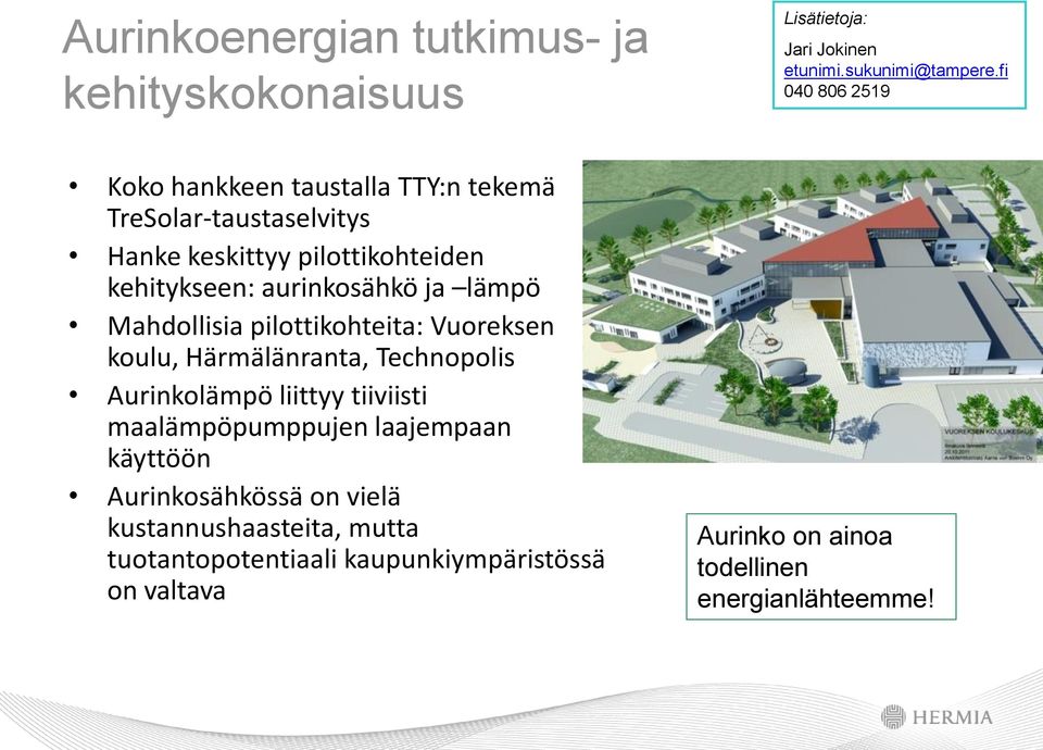 aurinkosähkö ja lämpö Mahdollisia pilottikohteita: Vuoreksen koulu, Härmälänranta, Technopolis Aurinkolämpö liittyy tiiviisti