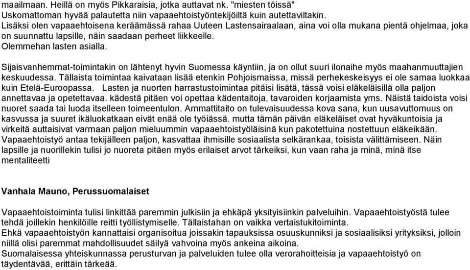 Sijaisvanhemmat-toimintakin on lähtenyt hyvin Suomessa käyntiin, ja on ollut suuri ilonaihe myös maahanmuuttajien keskuudessa.