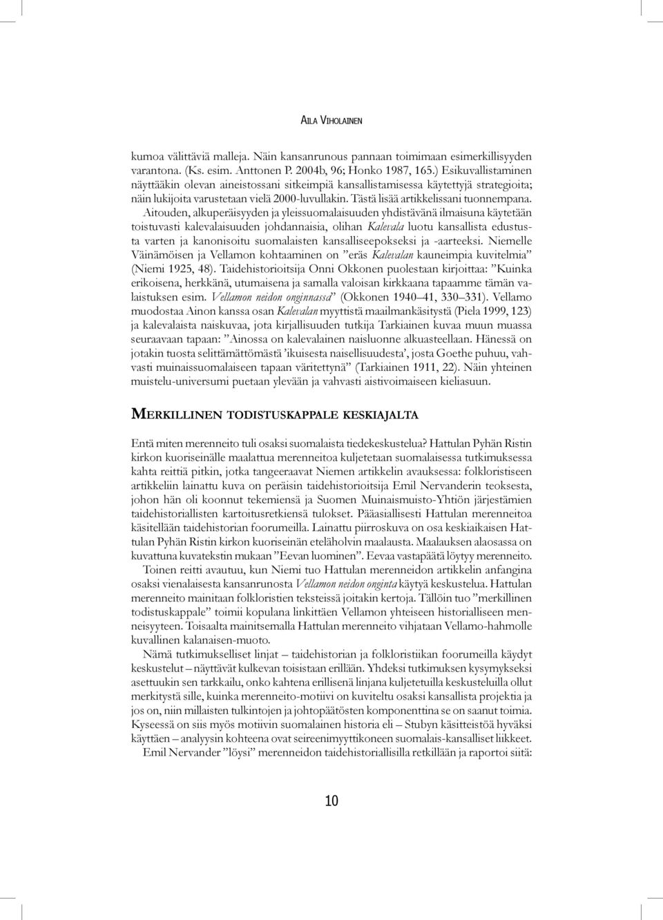 Aitouden, alkuperäisyyden ja yleissuomalaisuuden yhdistävänä ilmaisuna käytetään toistuvasti kalevalaisuuden johdannaisia, olihan Kalevala luotu kansallista edustusta varten ja kanonisoitu