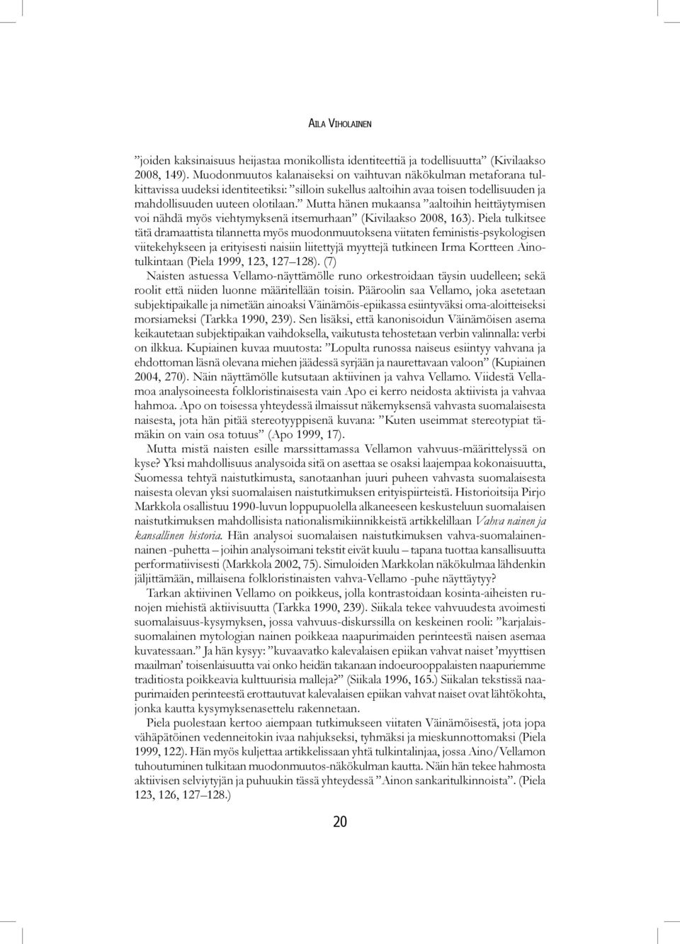 Mutta hänen mukaansa aaltoihin heittäytymisen voi nähdä myös viehtymyksenä itsemurhaan (Kivilaakso 2008, 163).