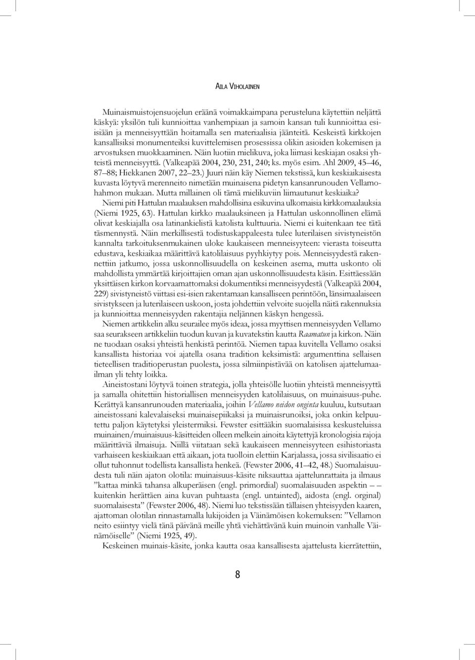 Näin luotiin mielikuva, joka liimasi keskiajan osaksi yhteistä menneisyyttä. (Valkeapää 2004, 230, 231, 240; ks. myös esim. Ahl 2009, 45 46, 87 88; Hiekkanen 2007, 22 23.