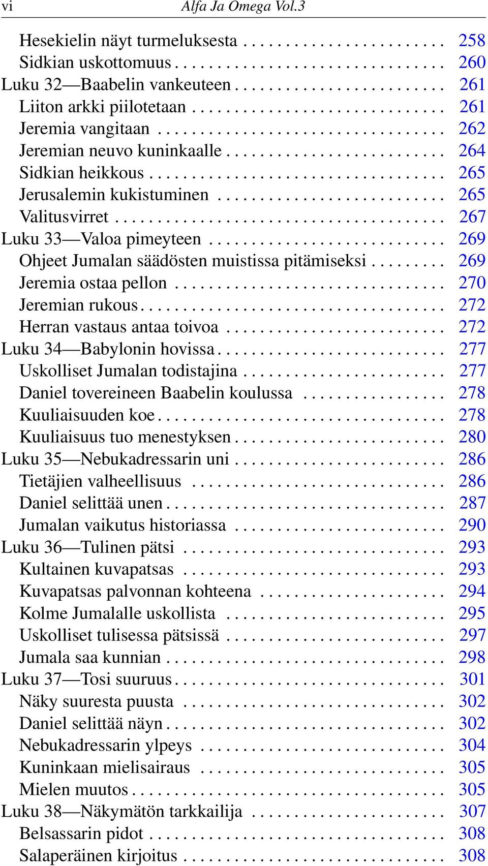 .......................... 265 Valitusvirret....................................... 267 Luku 33 Valoa pimeyteen............................ 269 Ohjeet Jumalan säädösten muistissa pitämiseksi.