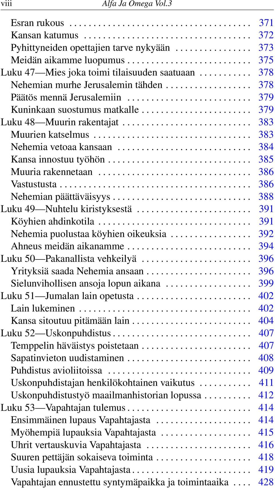 ......................... 379 Kuninkaan suostumus matkalle....................... 379 Luku 48 Muurin rakentajat........................... 383 Muurien katselmus................................. 383 Nehemia vetoaa kansaan.