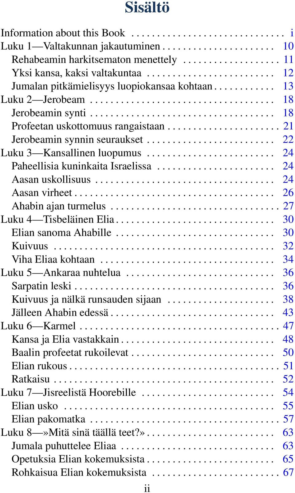 ..................... 21 Jerobeamin synnin seuraukset......................... 22 Luku 3 Kansallinen luopumus......................... 24 Paheellisia kuninkaita Israelissa....................... 24 Aasan uskollisuus.