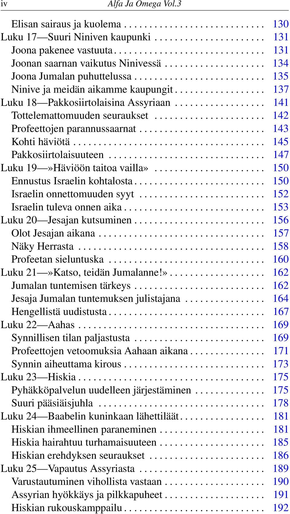 ................. 141 Tottelemattomuuden seuraukset...................... 142 Profeettojen parannussaarnat......................... 143 Kohti häviötä...................................... 145 Pakkosiirtolaisuuteen.