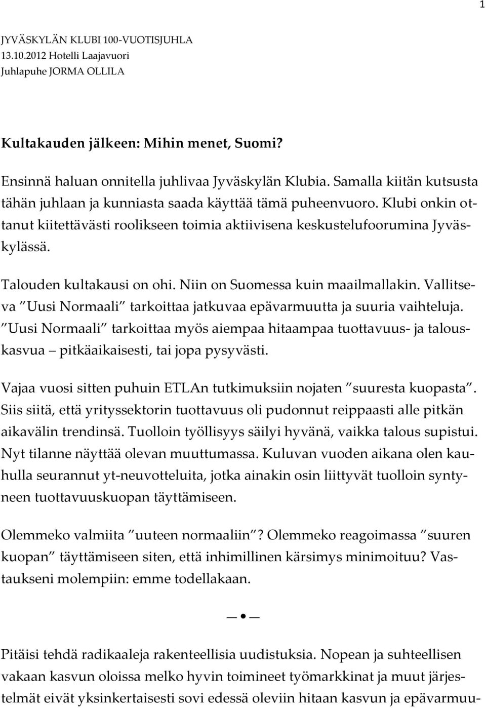 Talouden kultakausi on ohi. Niin on Suomessa kuin maailmallakin. Vallitseva Uusi Normaali tarkoittaa jatkuvaa epävarmuutta ja suuria vaihteluja.