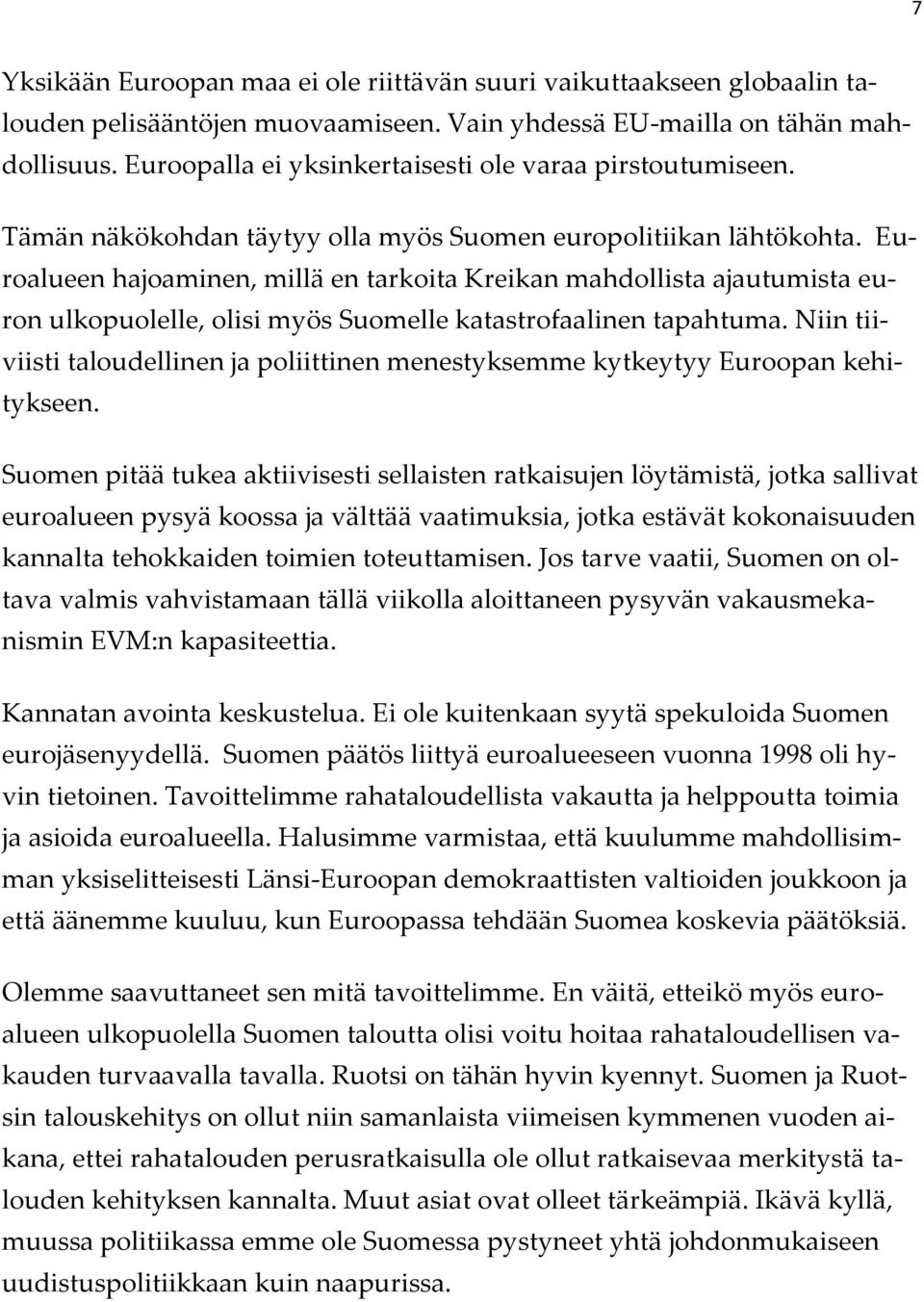 Euroalueen hajoaminen, millä en tarkoita Kreikan mahdollista ajautumista euron ulkopuolelle, olisi myös Suomelle katastrofaalinen tapahtuma.