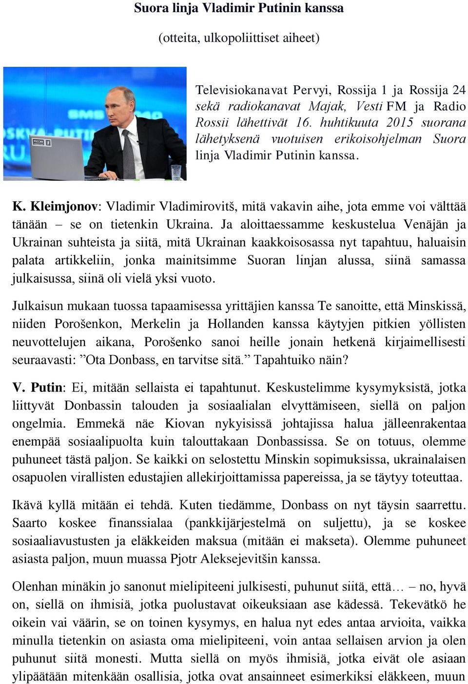 Kleimjonov: Vladimir Vladimirovitš, mitä vakavin aihe, jota emme voi välttää tänään se on tietenkin Ukraina.