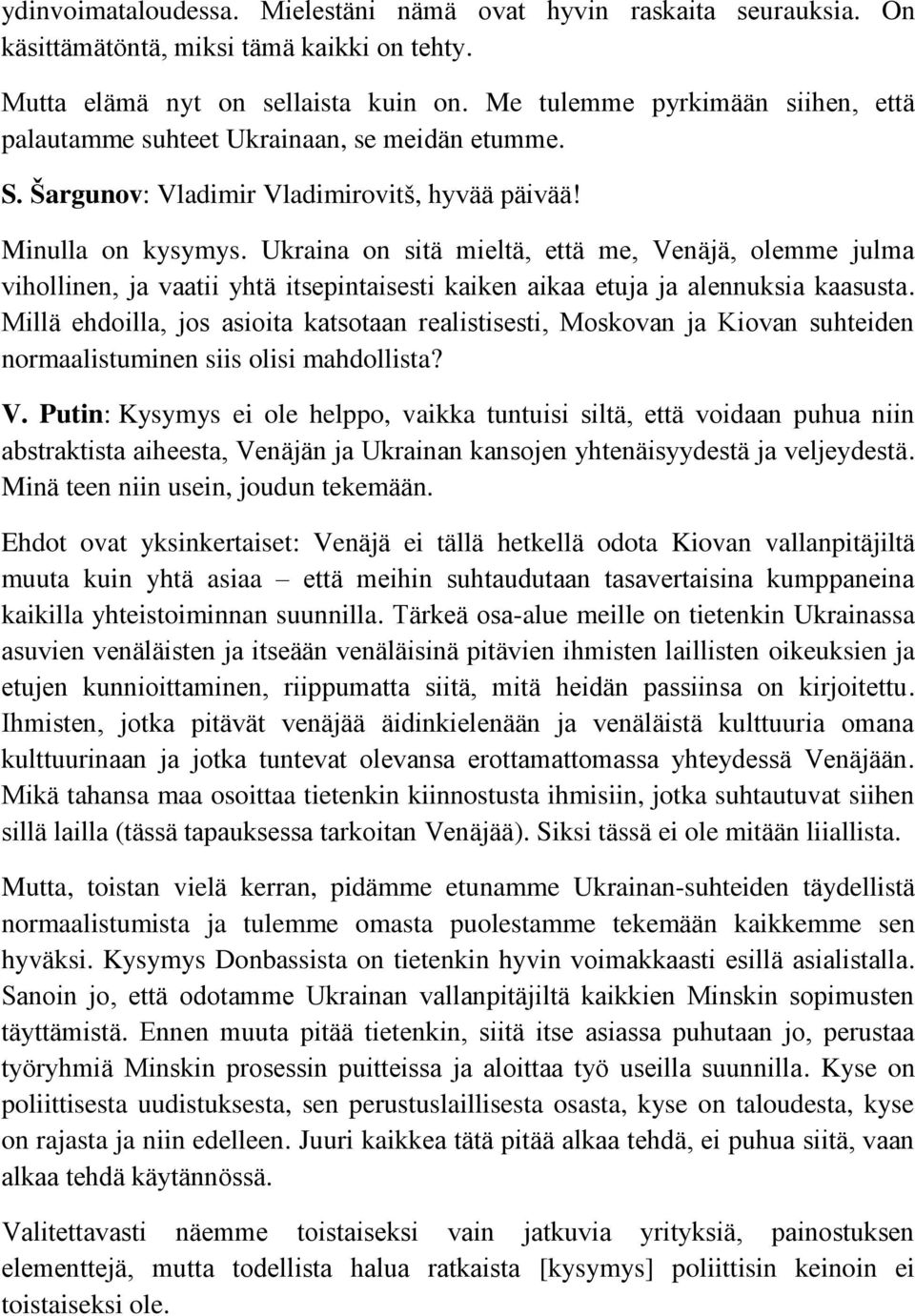 Ukraina on sitä mieltä, että me, Venäjä, olemme julma vihollinen, ja vaatii yhtä itsepintaisesti kaiken aikaa etuja ja alennuksia kaasusta.