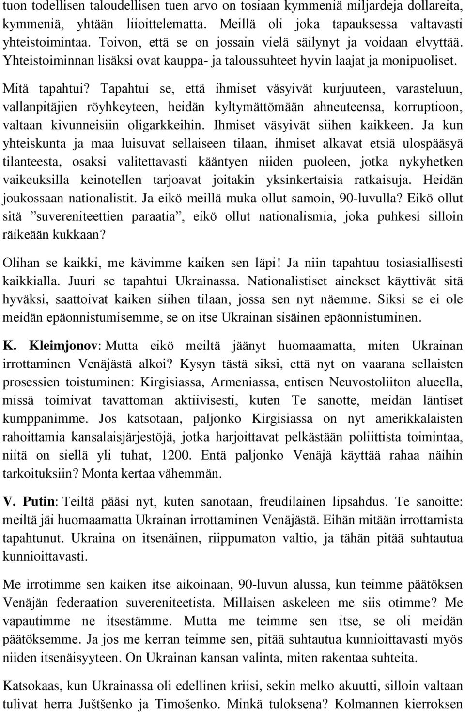 Tapahtui se, että ihmiset väsyivät kurjuuteen, varasteluun, vallanpitäjien röyhkeyteen, heidän kyltymättömään ahneuteensa, korruptioon, valtaan kivunneisiin oligarkkeihin.