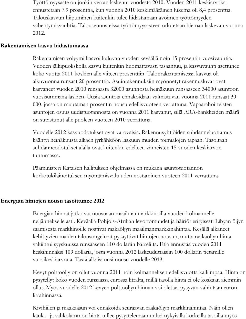 Rakentamisen kasvu hidastumassa Rakentamisen volyymi kasvoi kuluvan vuoden keväällä noin 15 prosentin vuosivauhtia.