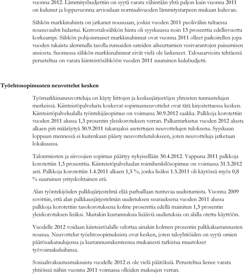 Sähkön pohjoismaiset markkinahinnat ovat vuonna 2011 olleet paikoitellen jopa vuoden takaista alemmalla tasolla runsaiden sateiden aiheuttamien vesivarantojen paisumisen ansiosta.