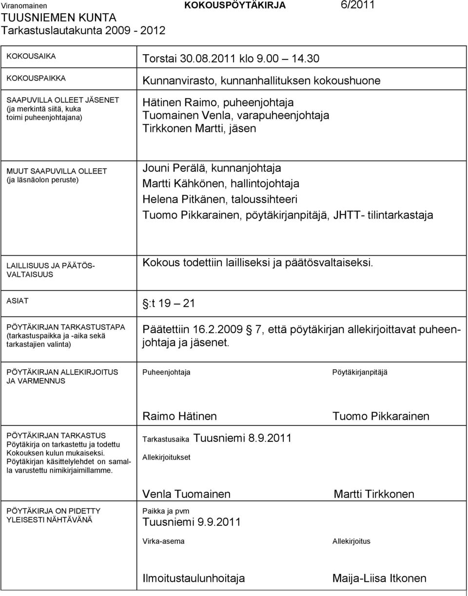 Tirkkonen Martti, jäsen MUUT SAAPUVILLA OLLEET (ja läsnäolon peruste) Jouni Perälä, kunnanjohtaja Martti Kähkönen, hallintojohtaja Helena Pitkänen, taloussihteeri Tuomo Pikkarainen,