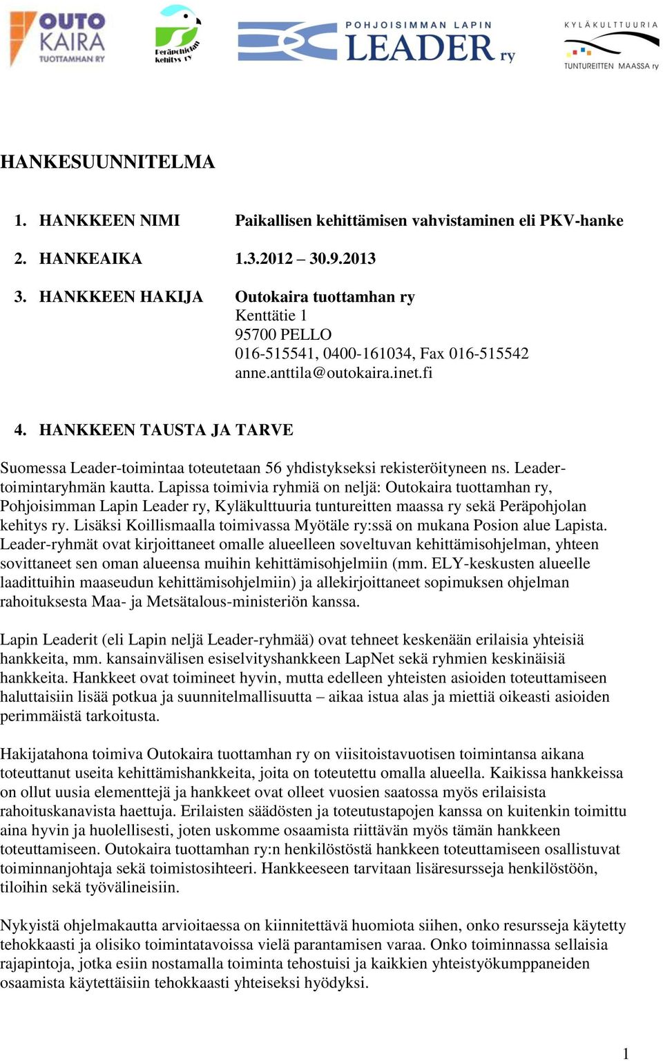 HANKKEEN TAUSTA JA TARVE Suomessa Leader-toimintaa toteutetaan 56 yhdistykseksi rekisteröityneen ns. Leadertoimintaryhmän kautta.