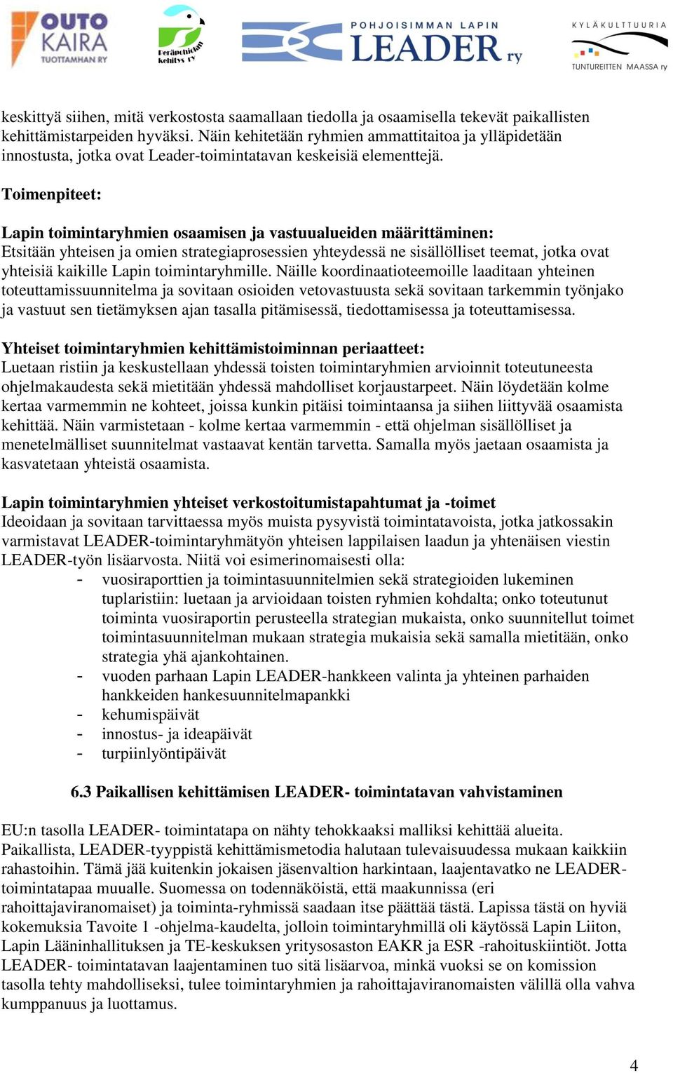 Toimenpiteet: Lapin toimintaryhmien osaamisen ja vastuualueiden määrittäminen: Etsitään yhteisen ja omien strategiaprosessien yhteydessä ne sisällölliset teemat, jotka ovat yhteisiä kaikille Lapin