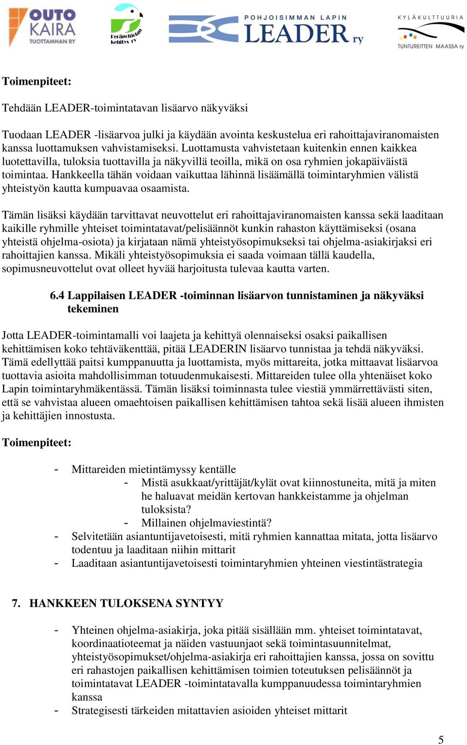 Hankkeella tähän voidaan vaikuttaa lähinnä lisäämällä toimintaryhmien välistä yhteistyön kautta kumpuavaa osaamista.