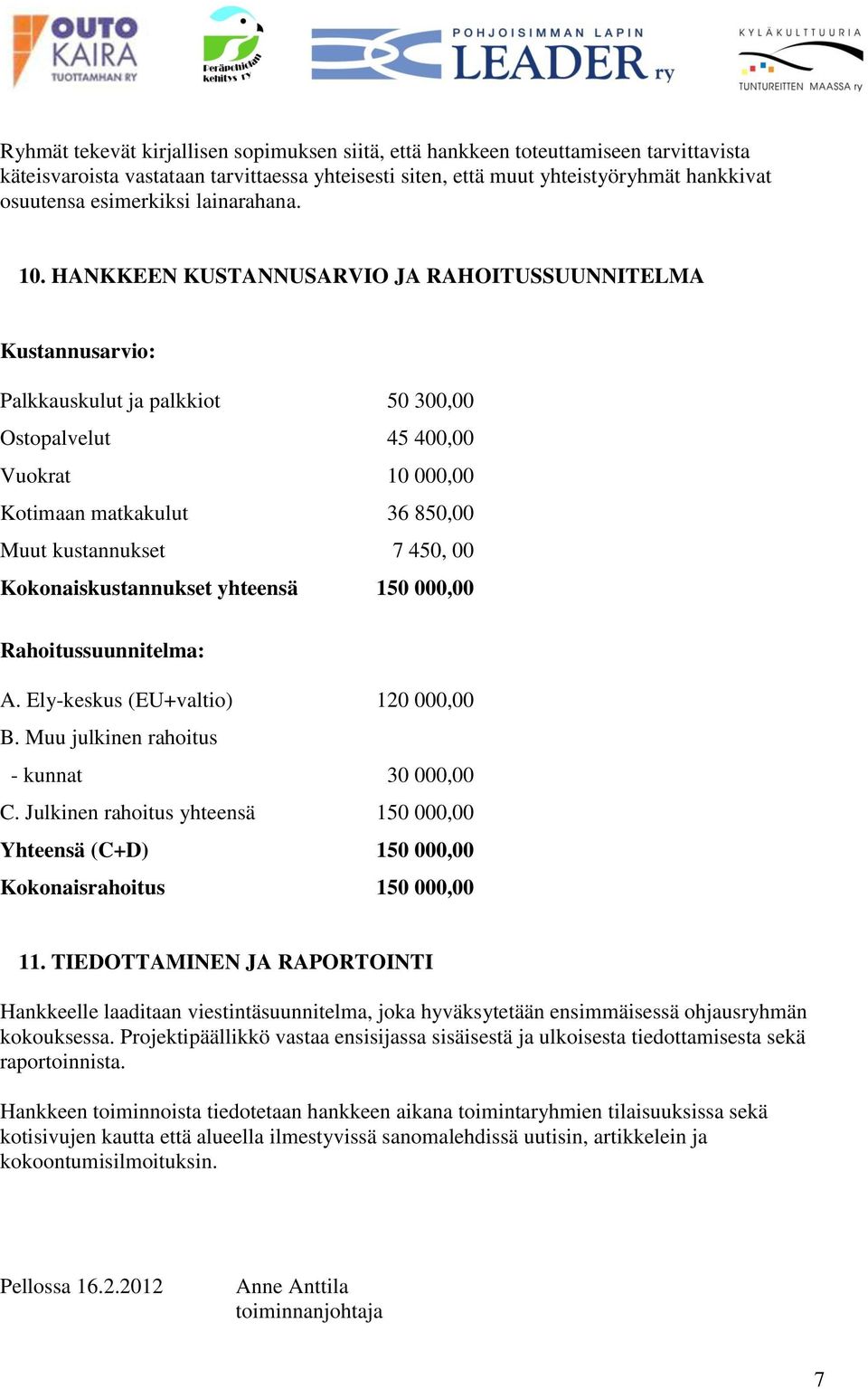 HANKKEEN KUSTANNUSARVIO JA RAHOITUSSUUNNITELMA Kustannusarvio: Palkkauskulut ja palkkiot 50 300,00 Ostopalvelut 45 400,00 Vuokrat 10 000,00 Kotimaan matkakulut 36 850,00 Muut kustannukset 7 450, 00