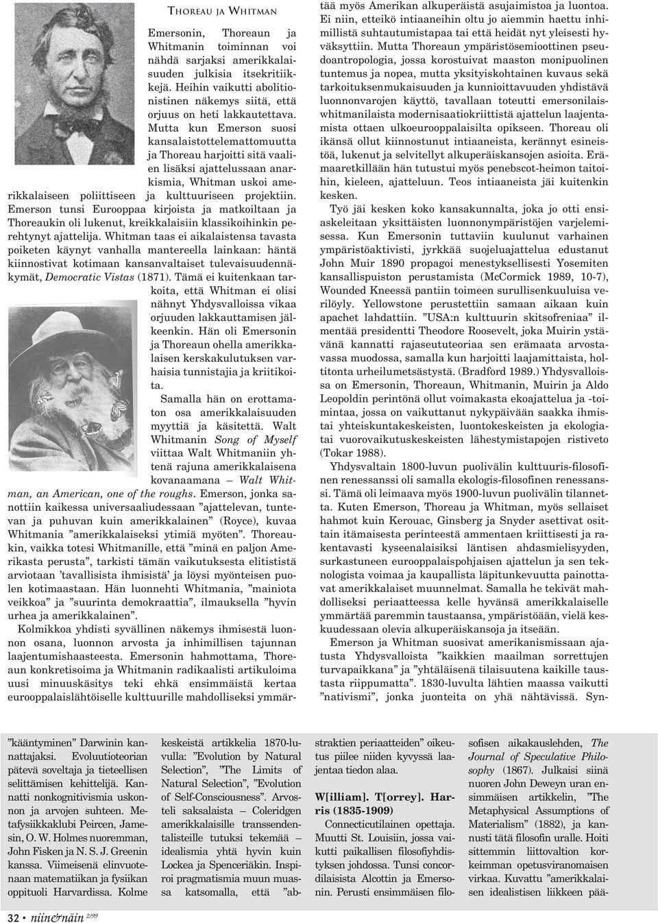 Mutta kun Emerson suosi kansalaistottelemattomuutta ja Thoreau harjoitti sitä vaalien lisäksi ajattelussaan anarkismia, Whitman uskoi amerikkalaiseen poliittiseen ja kulttuuriseen projektiin.