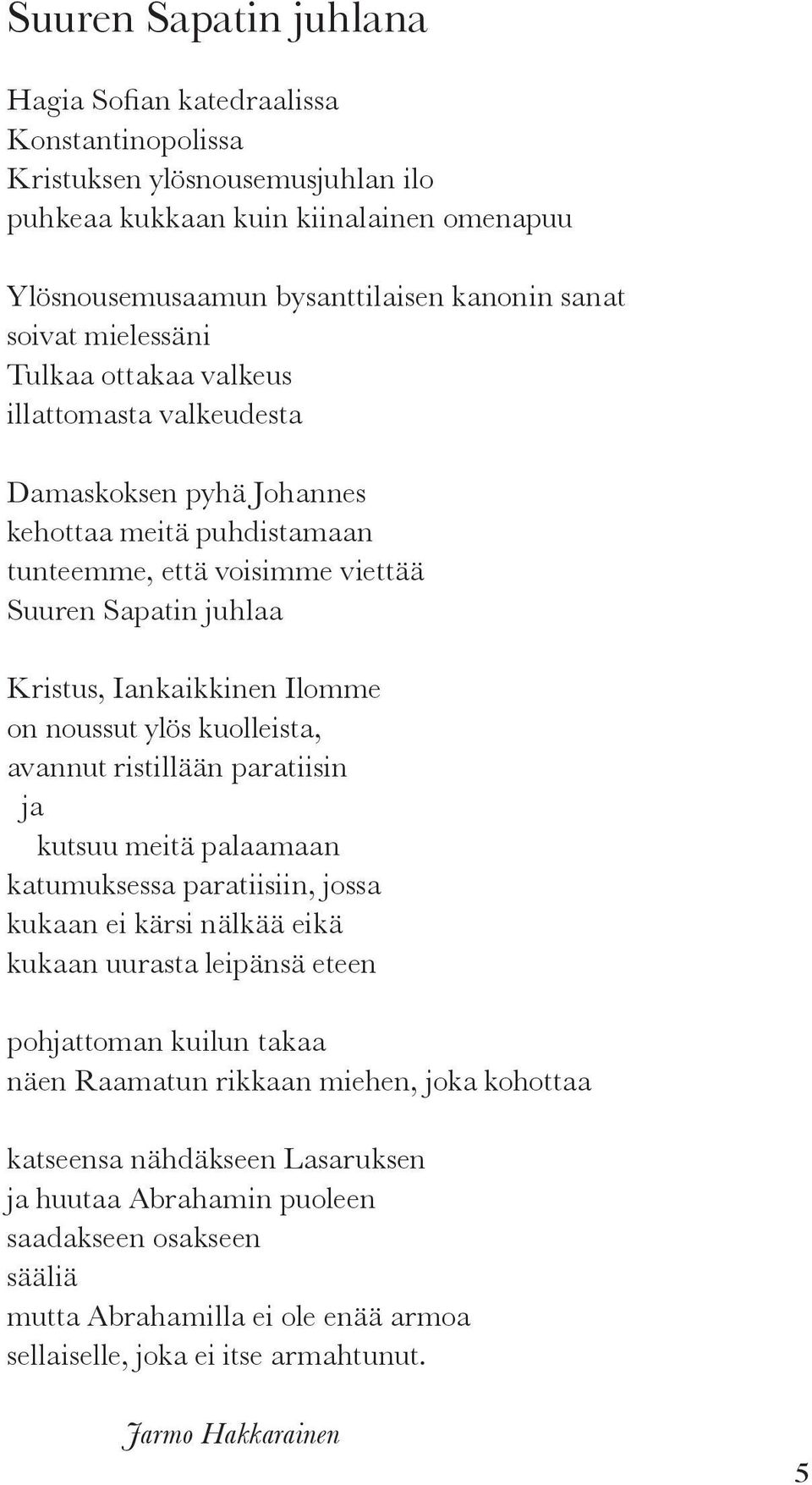 noussut ylös kuolleista, avannut ristillään paratiisin ja kutsuu meitä palaamaan katumuksessa paratiisiin, jossa kukaan ei kärsi nälkää eikä kukaan uurasta leipänsä eteen pohjattoman kuilun takaa