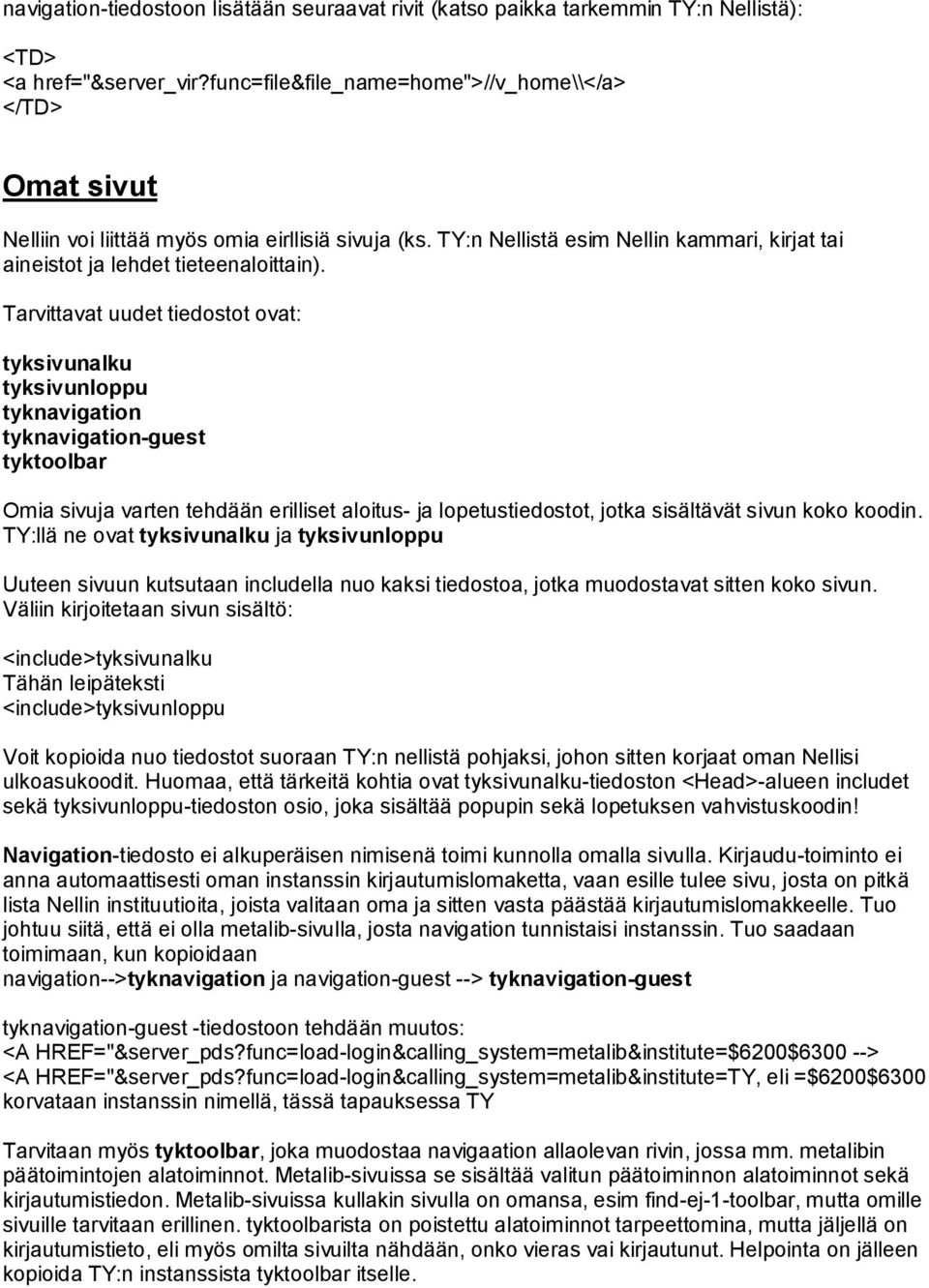 Tarvittavat uudet tiedostot ovat: tyksivunalku tyksivunloppu tyknavigation tyknavigation guest tyktoolbar Omia sivuja varten tehdään erilliset aloitus ja lopetustiedostot, jotka sisältävät sivun koko