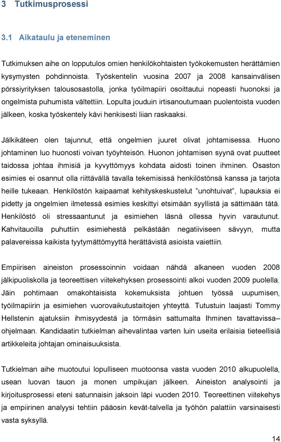 Lopulta jouduin irtisanoutumaan puolentoista vuoden jälkeen, koska työskentely kävi henkisesti liian raskaaksi. Jälkikäteen olen tajunnut, että ongelmien juuret olivat johtamisessa.