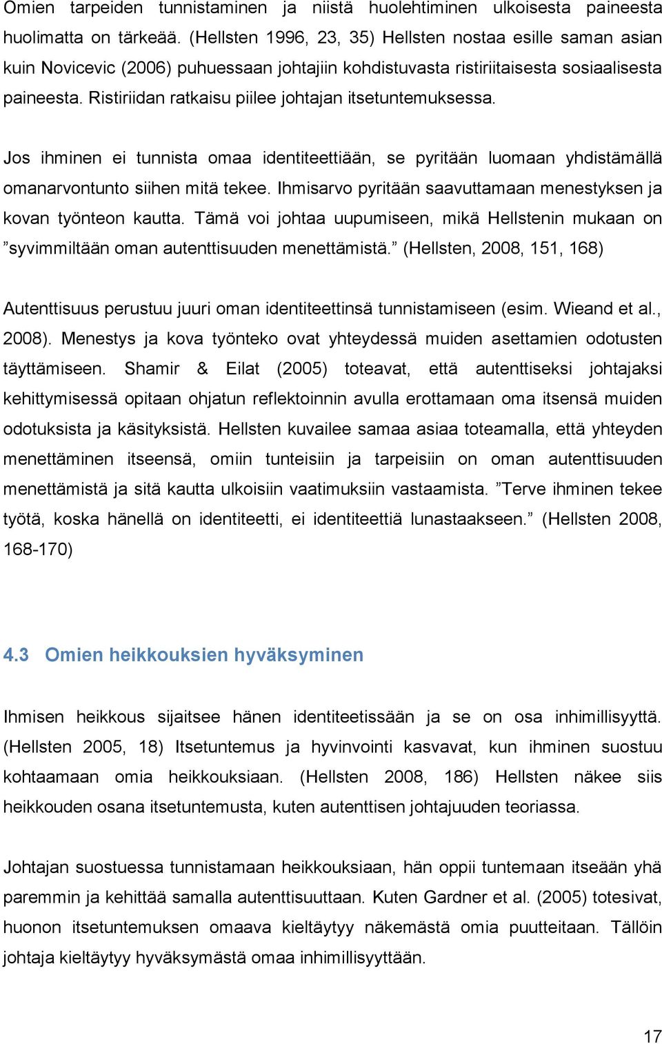 Ristiriidan ratkaisu piilee johtajan itsetuntemuksessa. Jos ihminen ei tunnista omaa identiteettiään, se pyritään luomaan yhdistämällä omanarvontunto siihen mitä tekee.